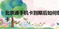 北京通手機卡到期后如何繳費?(北京通手機卡)