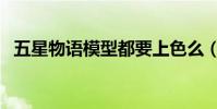 五星物語模型都要上色么(五星物語模型)
