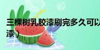 三棵樹乳膠漆刷完多久可以入住(三棵樹乳膠漆)