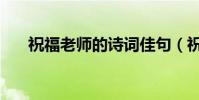 祝福老師的詩詞佳句(祝福老師的詩)