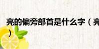 亮的偏旁部首是什么字(亮的偏旁部首是什么)