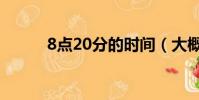 8點20分的時間(大概8點20分)