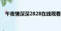 午夜情深深2828在線觀看(午夜情深深)