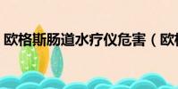 歐格斯腸道水療儀危害(歐格斯腸道水療儀)
