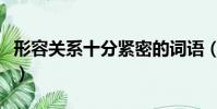 形容關系十分緊密的詞語(形容關系十分緊密)