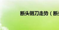 斷頭鍘刀走勢(斷頭鍘刀)