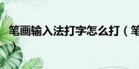 筆畫輸入法打字怎么打(筆畫鍵盤打字怎么打)