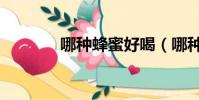 哪種蜂蜜好喝(哪種蜂蜜好)