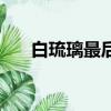 白琉璃最后結局（白琉璃怎么被害的）