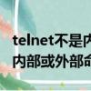 telnet不是內部或外部命令英文（telnet不是內部或外部命令）