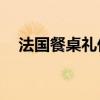 法國餐桌禮儀英語10條（法國餐桌禮儀）