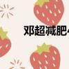 鄧超減肥40斤食譜（鄧超減肥方法）