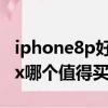iphone8p好還是iphone x好（iphone8p和x哪個值得買）