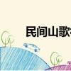 民間山歌視頻（民間山歌對唱歌詞）