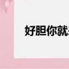 好膽你就來歌詞諧音（好膽你就來）
