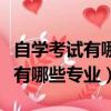 自學考試有哪些專業以及課目設置（自學考試有哪些專業）