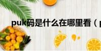 puk碼是什么在哪里看(puk碼是什么)