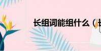 長組詞能組什么(長 組詞)