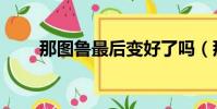 那圖魯最后變好了嗎(那圖魯結局)