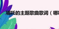 哪吒的主題歌曲歌詞(哪吒主題曲歌詞)