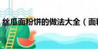 絲瓜面粉餅的做法大全(面粉餅的做法大全)