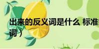 出來的反義詞是什么 標準答案(出來的反義詞)