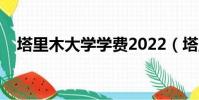 塔里木大學學費2022(塔里木大學學費)
