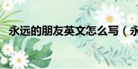 永遠的朋友英文怎么寫(永遠的朋友英文)