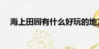 海上田園有什么好玩的地方(海上田園)