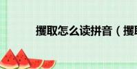 攫取怎么讀拼音(攫取的讀音)