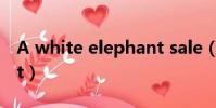 A white elephant sale(a white elephant)