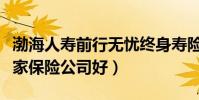 渤海人壽前行無憂終身壽險可靠嗎(買保險哪家保險公司好)