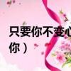 只要你不變心我會一直愛著你（我會一直愛著你）