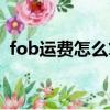 fob運費怎么算國際貿易（fob運費怎么算）