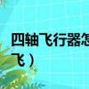 四軸飛行器怎么起飛圖解（四軸飛行器怎么起飛）