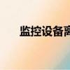 監控設備離線是怎么回事（監控設備）