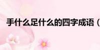 手什么足什么的四字成語(手什么足什么)