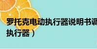羅托克電動執行器說明書調節閥(羅托克電動執行器)