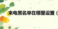 來電黑名單在哪里設置(來電黑名單)