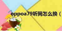 oppoa79聽筒怎么換(oppoa79t)
