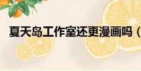 夏天島工作室還更漫畫嗎(夏天島工作室)