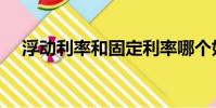 浮動利率和固定利率哪個好(浮動利率)