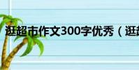 逛超市作文300字優秀(逛超市作文300字)
