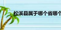 松溪縣屬于哪個省哪個市(松溪)