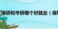 保研和考研哪個好就業(保研和考研哪個好)
