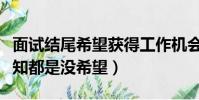 面試結尾希望獲得工作機會怎么說(面試等通知都是沒希望)
