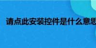 請點此安裝控件是什么意思(請點此安裝)