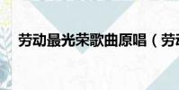 勞動最光榮歌曲原唱(勞動最光榮歌曲)