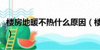 樓房地暖不熱什么原因(樓房地暖不熱怎么辦)
