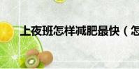 上夜班怎樣減肥最快(怎樣減肥最快)